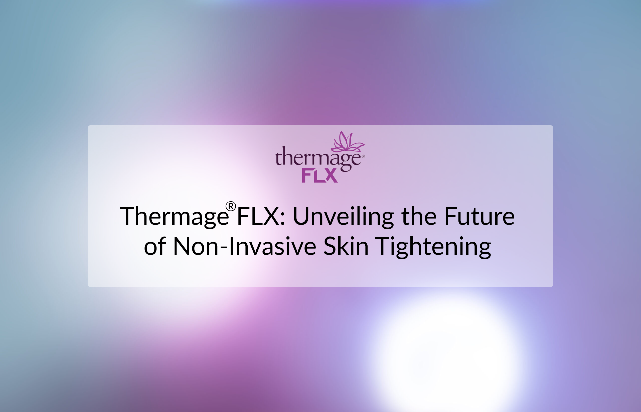 Thermage® FLX: Unveiling the Future of Non-Invasive Skin Tightening 