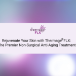 Rejuvenate Your Skin with Thermage FLX: The Premier Non-Surgical Anti-Aging Treatment