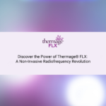Discover the Power of Thermage® FLX: A Non-Invasive Radiofrequency Revolution