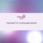 Thermage® FLX- a cutting-edge treatment