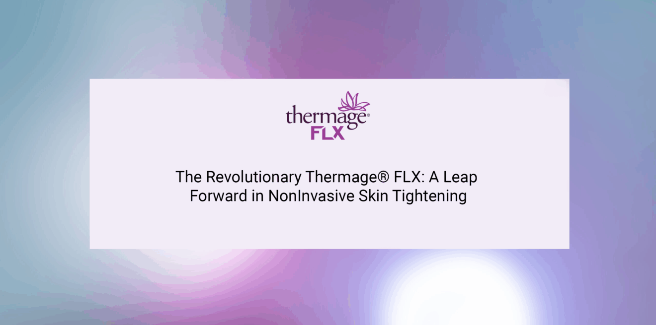 The Revolutionary Thermage® FLX- A Leap Forward in NonInvasive Skin Tightening