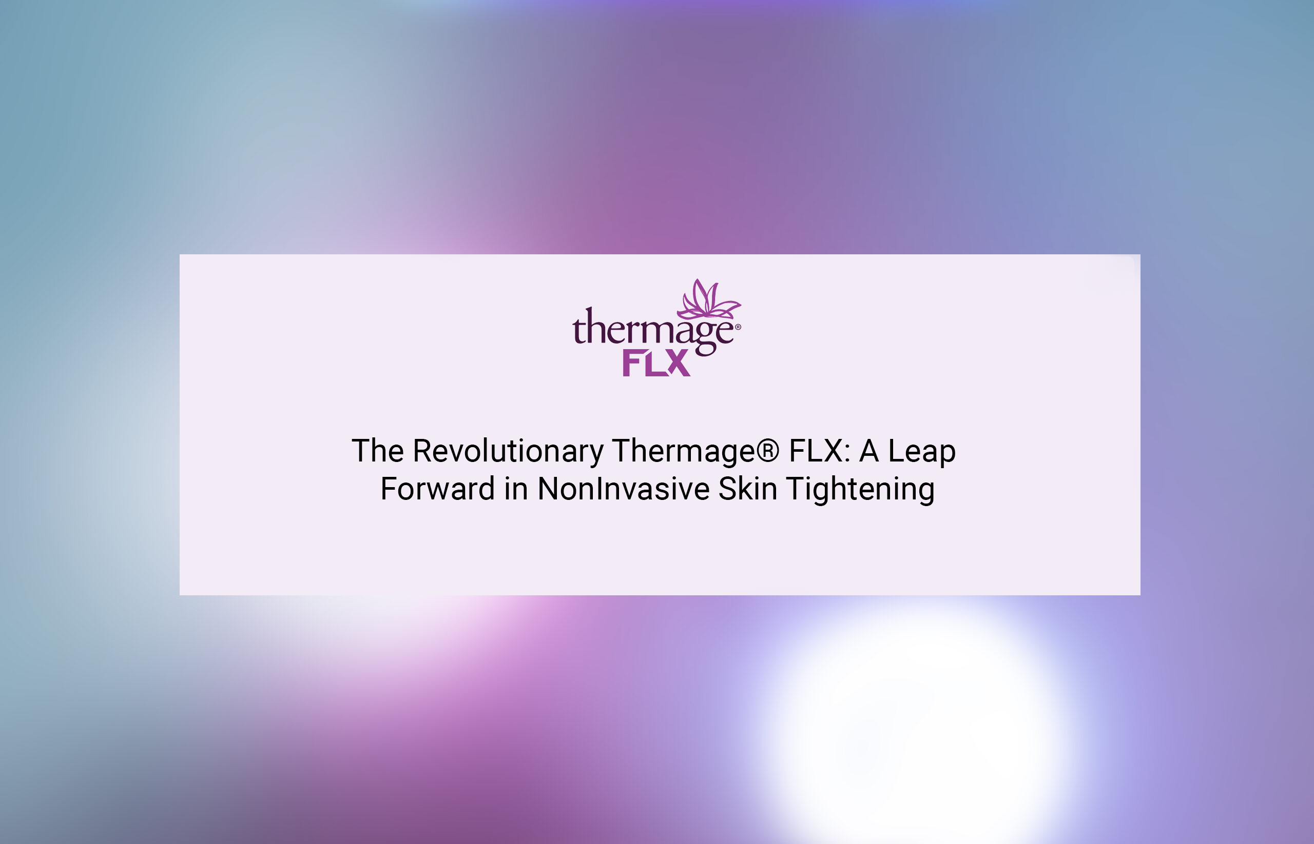 The Revolutionary Thermage® FLX- A Leap Forward in NonInvasive Skin Tightening