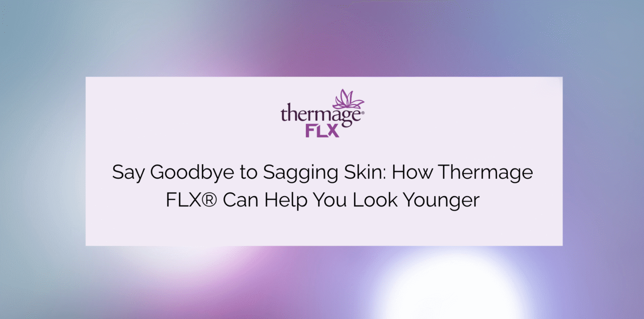Say Goodbye to Sagging Skin: How Thermage FLX® Can Help You Look Younger