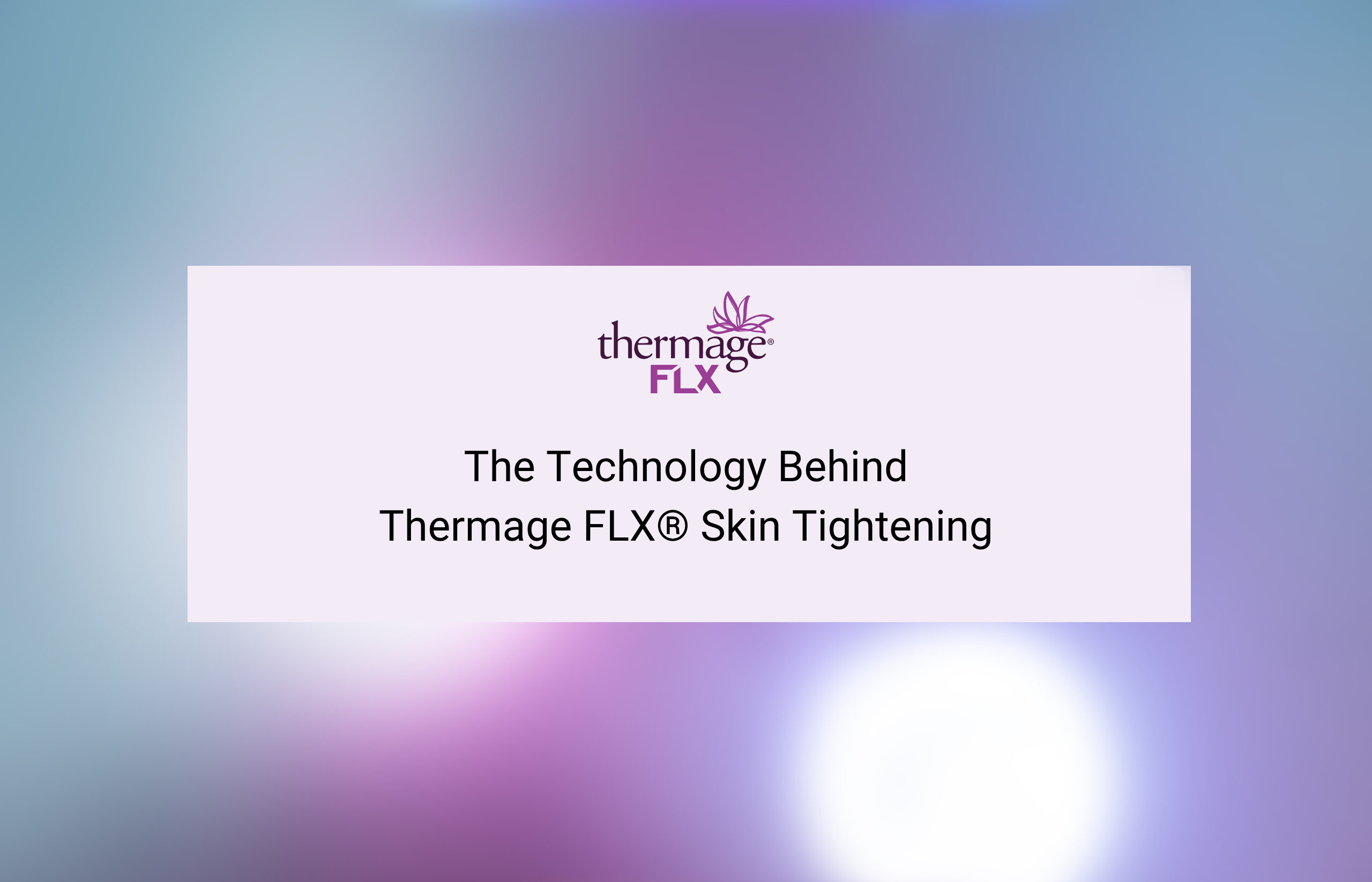 The Technology Behind Thermage FLX® Skin Tightening